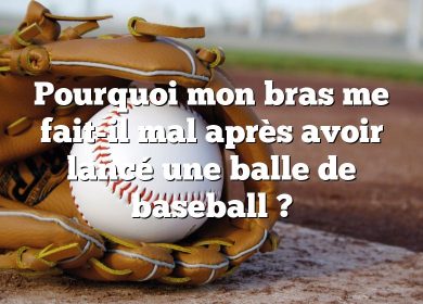 Pourquoi mon bras me fait-il mal après avoir lancé une balle de baseball ?