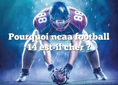 Pourquoi ncaa football 14 est-il cher ?