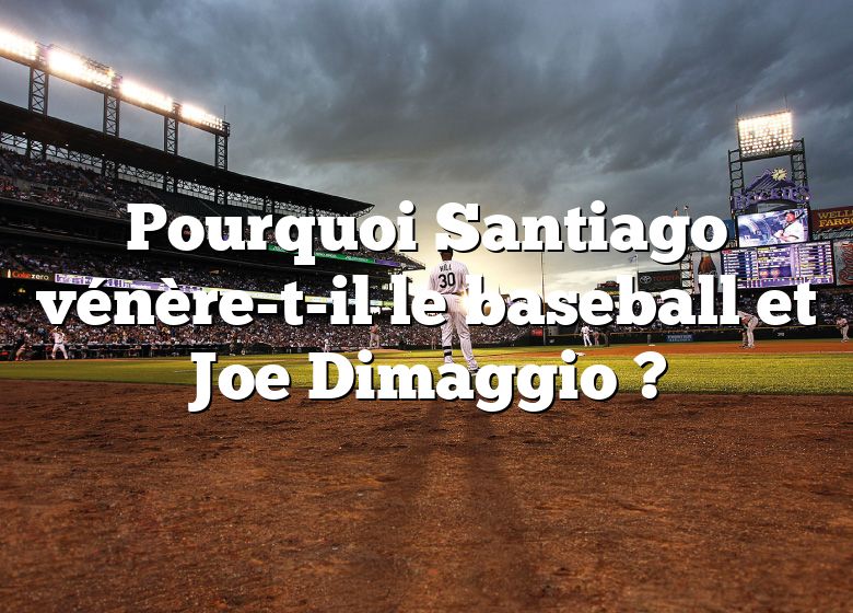 Pourquoi Santiago vénère-t-il le baseball et Joe Dimaggio ?