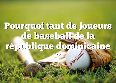 Pourquoi tant de joueurs de baseball de la république dominicaine ?