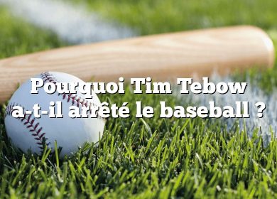 Pourquoi Tim Tebow a-t-il arrêté le baseball ?