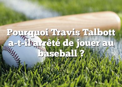 Pourquoi Travis Talbott a-t-il arrêté de jouer au baseball ?