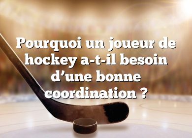 Pourquoi un joueur de hockey a-t-il besoin d’une bonne coordination ?