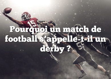 Pourquoi un match de football s’appelle-t-il un derby ?