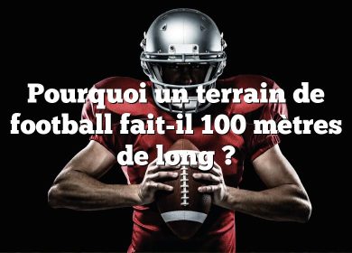 Pourquoi un terrain de football fait-il 100 mètres de long ?