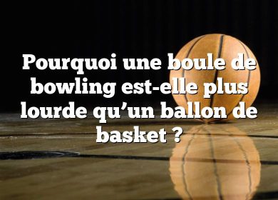 Pourquoi une boule de bowling est-elle plus lourde qu’un ballon de basket ?
