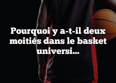 Pourquoi y a-t-il deux moitiés dans le basket universitaire ?