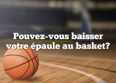 Pouvez-vous baisser votre épaule au basket?