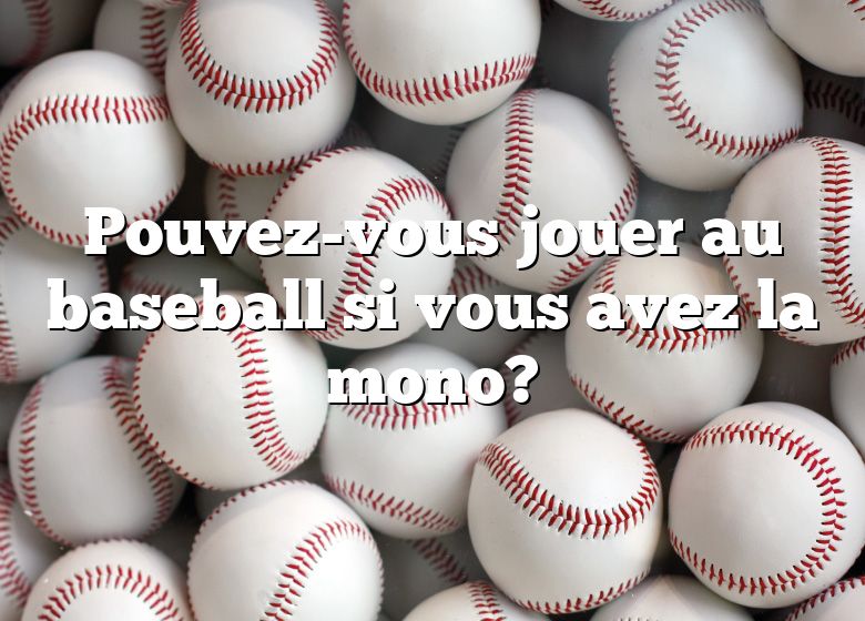 Pouvez-vous jouer au baseball si vous avez la mono?