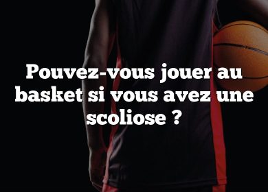 Pouvez-vous jouer au basket si vous avez une scoliose ?