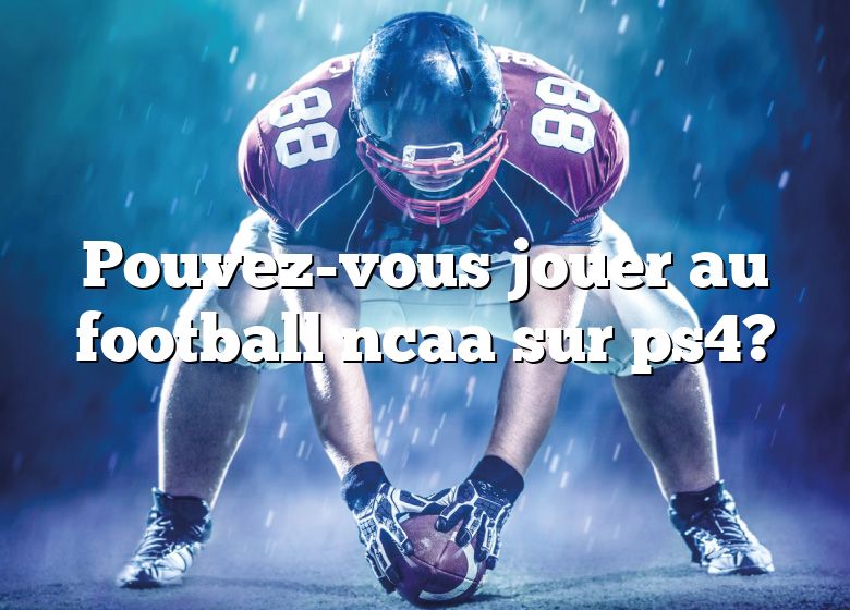 Pouvez-vous jouer au football ncaa sur ps4?