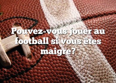 Pouvez-vous jouer au football si vous êtes maigre?