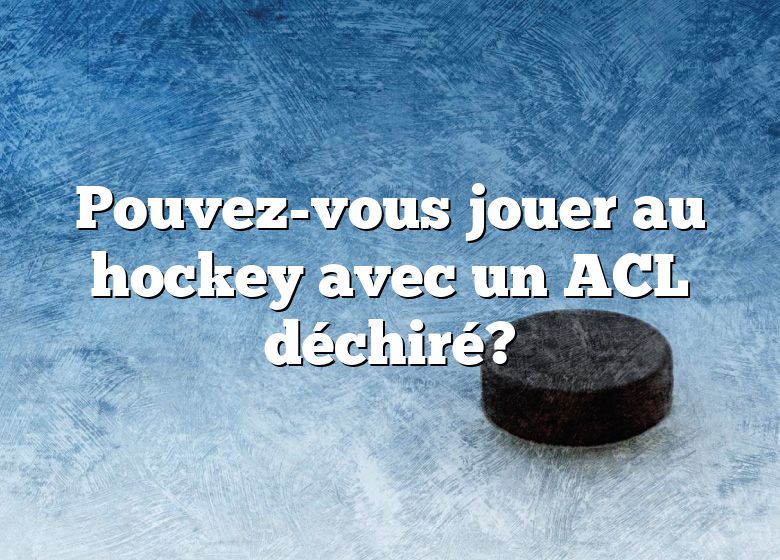 Pouvez-vous jouer au hockey avec un ACL déchiré?
