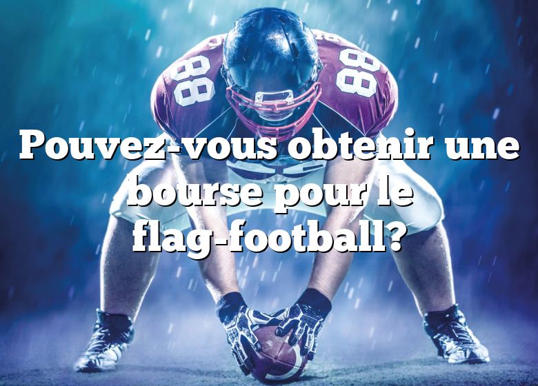 Pouvez-vous obtenir une bourse pour le flag-football?