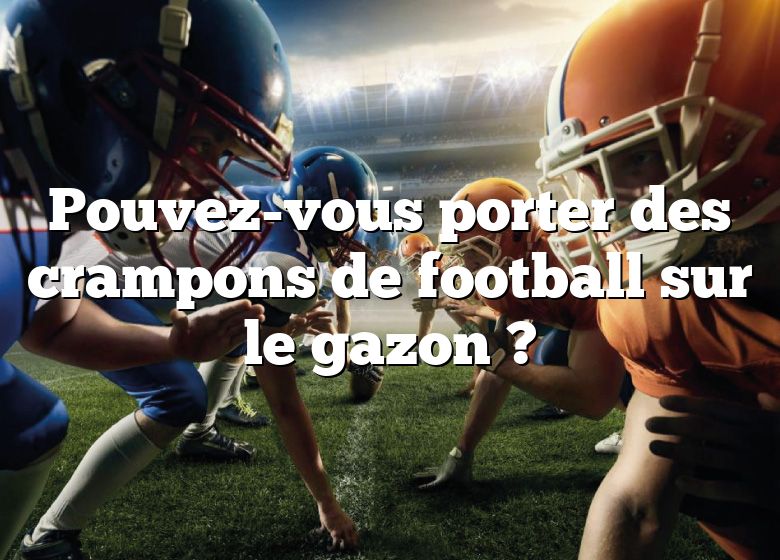 Pouvez-vous porter des crampons de football sur le gazon ?