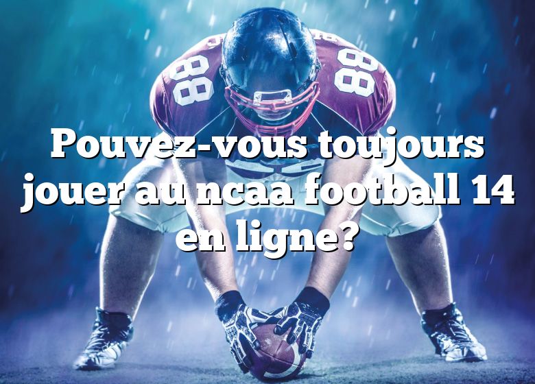 Pouvez-vous toujours jouer au ncaa football 14 en ligne?