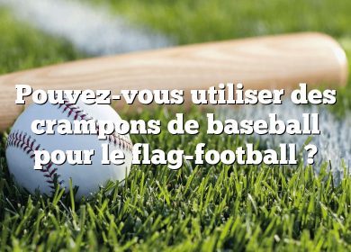 Pouvez-vous utiliser des crampons de baseball pour le flag-football ?