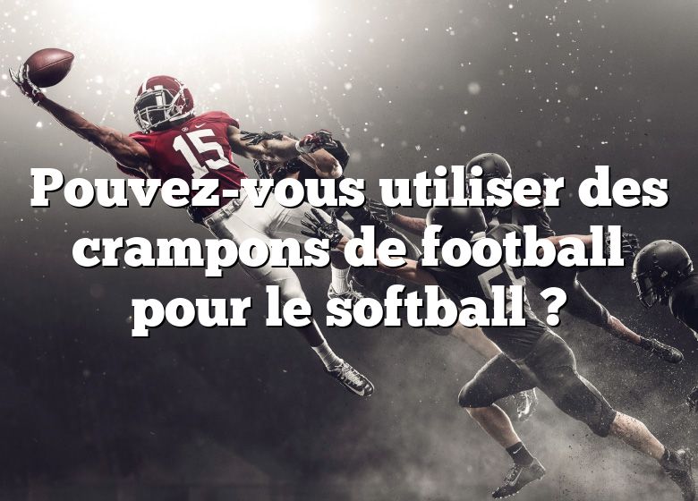 Pouvez-vous utiliser des crampons de football pour le softball ?