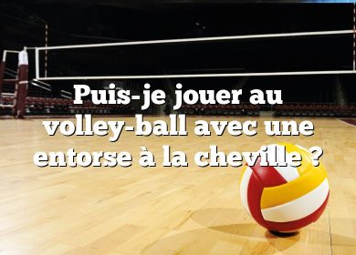 Puis-je jouer au volley-ball avec une entorse à la cheville ?