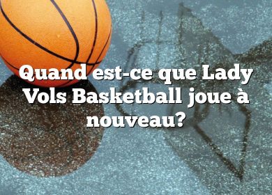 Quand est-ce que Lady Vols Basketball joue à nouveau?