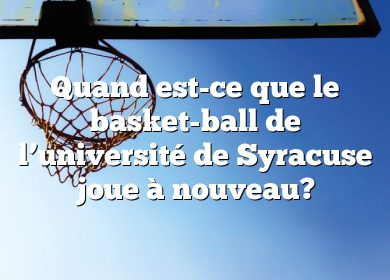 Quand est-ce que le basket-ball de l’université de Syracuse joue à nouveau?