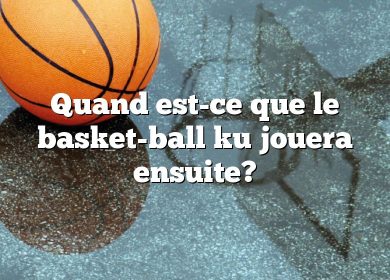 Quand est-ce que le basket-ball ku jouera ensuite?