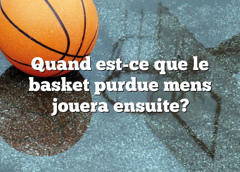 Quand est-ce que le basket purdue mens jouera ensuite?