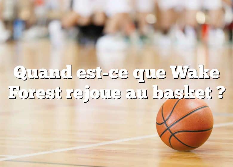 Quand est-ce que Wake Forest rejoue au basket ?