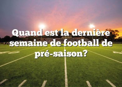 Quand est la dernière semaine de football de pré-saison?