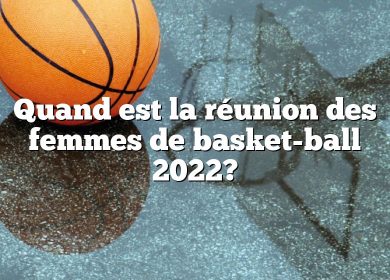 Quand est la réunion des femmes de basket-ball 2022?