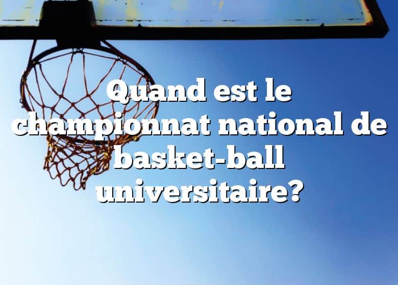 Quand est le championnat national de basket-ball universitaire?