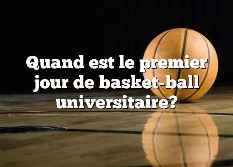 Quand est le premier jour de basket-ball universitaire?