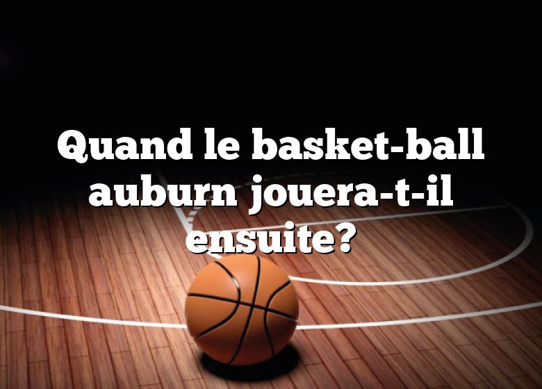 Quand le basket-ball auburn jouera-t-il ensuite?