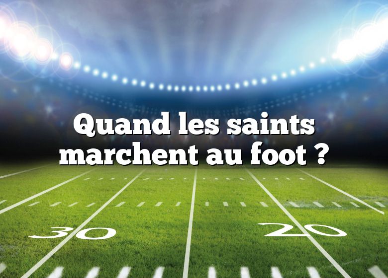 Quand les saints marchent au foot ?