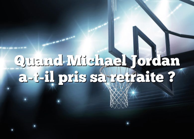 Quand Michael Jordan a-t-il pris sa retraite ?