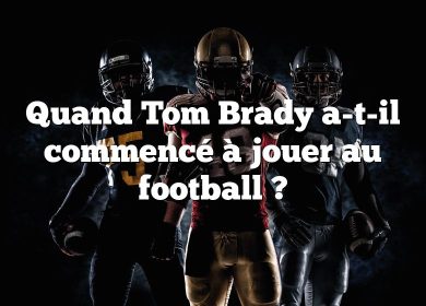 Quand Tom Brady a-t-il commencé à jouer au football ?