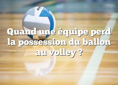 Quand une équipe perd la possession du ballon au volley ?