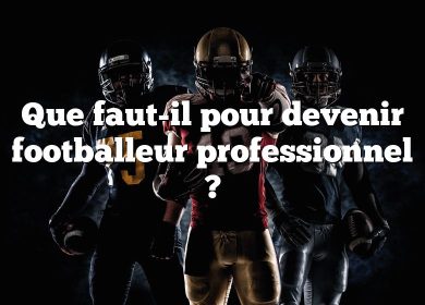 Que faut-il pour devenir footballeur professionnel ?