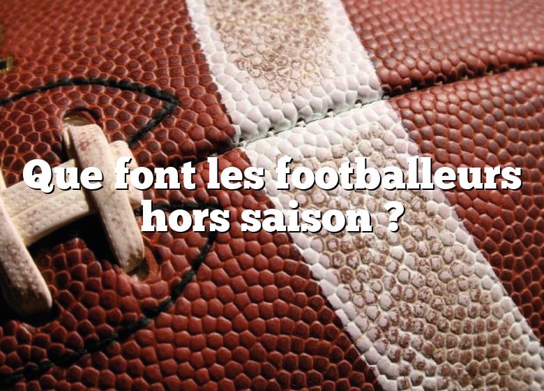 Que font les footballeurs hors saison ?