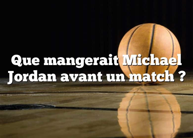 Que mangerait Michael Jordan avant un match ?