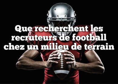 Que recherchent les recruteurs de football chez un milieu de terrain ?