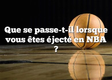 Que se passe-t-il lorsque vous êtes éjecté en NBA ?