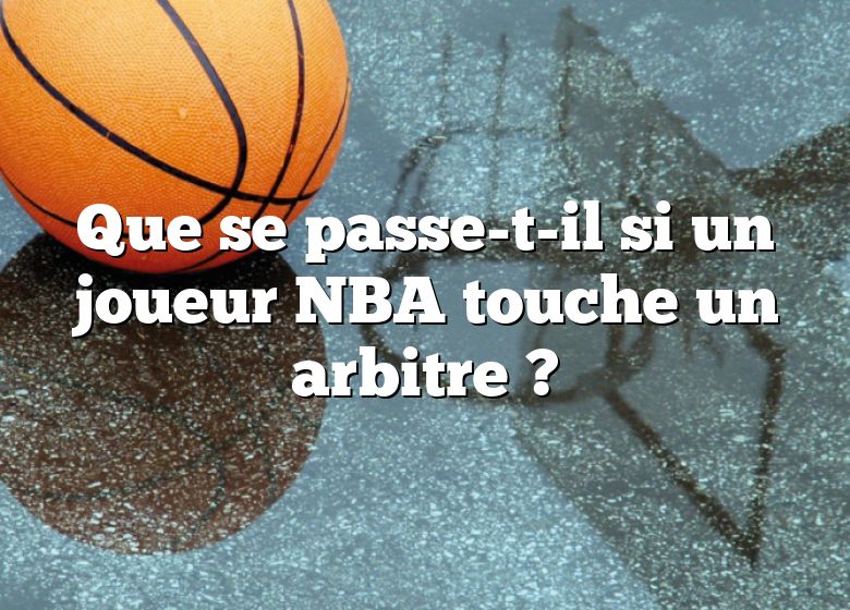 Que se passe-t-il si un joueur NBA touche un arbitre ?