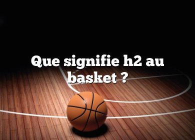 Que signifie h2 au basket ?