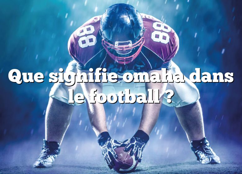 Que signifie omaha dans le football ?