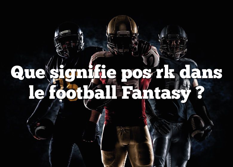 Que signifie pos rk dans le football Fantasy ?