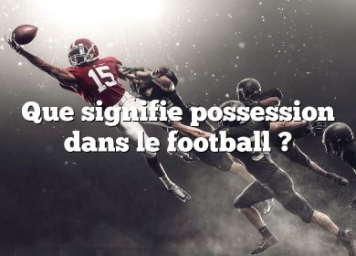 Que signifie possession dans le football ?