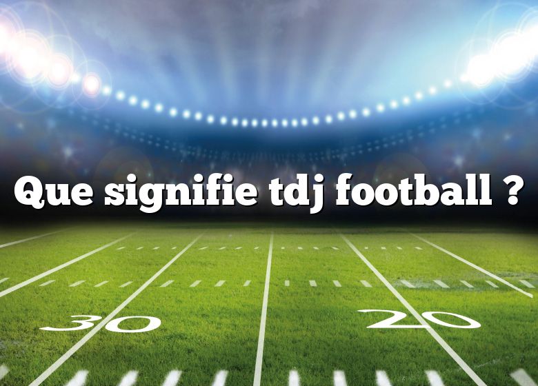 Que signifie tdj football ?