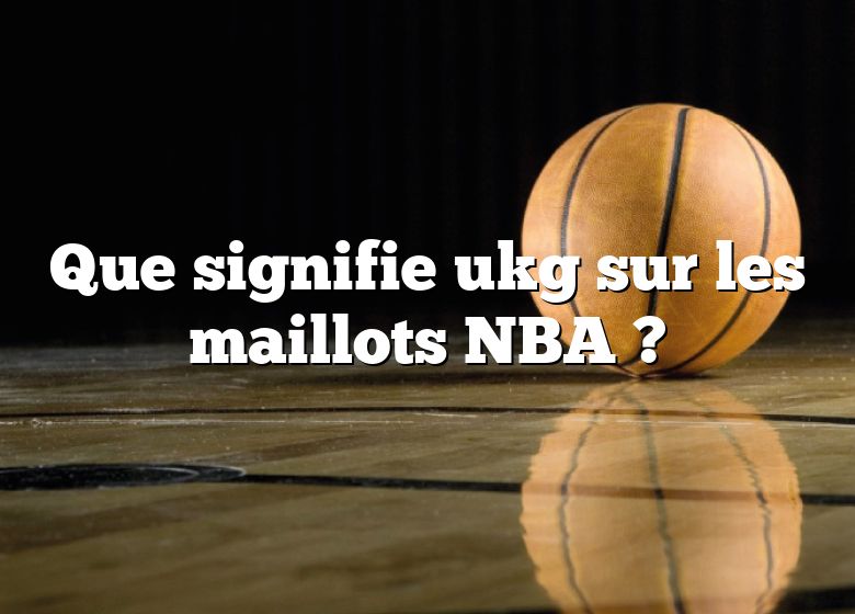 Que signifie ukg sur les maillots NBA ?