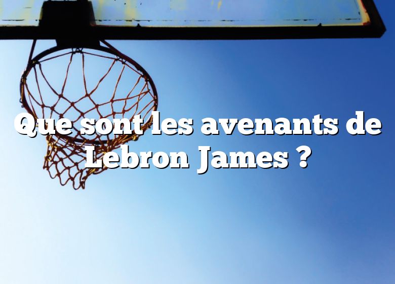 Que sont les avenants de Lebron James ?